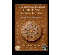 BOÎTE EN BOIS DE MANGUIER FLEUR DE VIE POUR GRILLES DE CRISTAUX: Guide pratique pour composer vos mini-grilles de cristaux avec vos rituels, ... (GRIMOIRES DE LUMIÈRE ~ Nathalie Le Coroller)