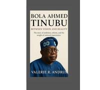 BOLA AHMED TINUBU: Between Vision and Reality The story of ambition, reform, and the weight of national expectation