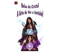 Bolas de Cristal A Arte de Ver o Invisível: Sabedoria ancestral, portais energéticos e a arte sagrada de olhar para além da matéria para ouvir a voz da alma.