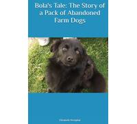Bola's Tale: The Story of a Pack of Abandoned Farm Dogs