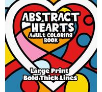 Bold and Easy Abstract Hearts Adult Coloring Book: Simple , Thick Line Designs For Relaxation and Mindfulness (Super Simple Bold and Easy Adult Coloring)