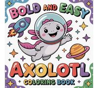 Bold And Easy Axolotl Coloring Book: Adorable Axolotl Adventures Bold & Easy Coloring Pages.
