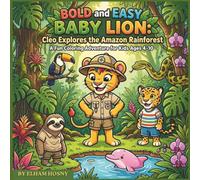 Bold and Easy Baby Lion Cleo Explores the Amazon Rainforest: A Fun Coloring Adventure for Kids Ages 4-10 About Imaginary Travel, Learning Animals, and ... (Bold and Easy Baby Lion: Cleo's Adventures)