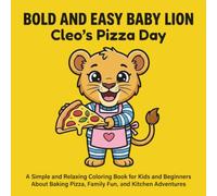 Bold and Easy Baby Lion: Cleo's Pizza Day: A Simple and Relaxing Coloring Book for Kids and Beginners About Baking Pizza, Family Fun, and Kitchen ... (Bold and Easy Baby Lion: Cleo's Adventures)