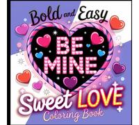 Bold and Easy Be Mine Sweet Love Coloring Book: Romantic Designs and Heartfelt Patterns for Relaxation and Creativity.