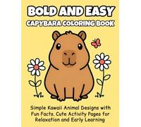 Bold and Easy Capybara Coloring Book: Simple Kawaii Animal Designs with Fun Facts. Cute Activity Pages for Relaxation and Early Learning