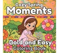 Bold and Easy Cozy Spring Moments Coloring Book: Fun and Simple Springtime Coloring Pages with Flowers, Animals, and Outdoor Scenes for Children Ages 4-8