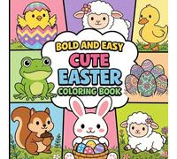 Bold and Easy Cute Easter Coloring Book: Bold and Easy Easter Animals, Baby Chicks, Bunnies and Eggs - Simple Coloring Pages for Toddlers, Preschoolers & Kids Ages 2-6