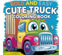 Bold and Easy Cute Truck Coloring Book:: Fun and Simple Designs for Kids Ages 4-10 : 100 Pages of big, Bold Trucks to color - Perfect for Little Hands!