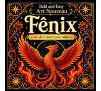 Bold and Easy Fênix Art Nouveau: Livro de Colorir para Adultos com Aves de Fogo, Renascimento e Designs de Fantasia