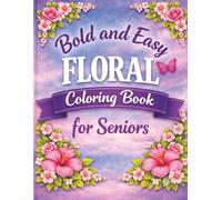 Bold and Easy Floral Coloring Book for Seniors: Large Print Flowers, Simple Designs, Relaxing Coloring Pages for Adults Over 50