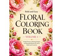 Bold and Easy Floral Coloring Book - Volume 1: Simple Flowers, Relaxing Designs and Beautiful Blooms for Stress Relief and Creativity (Elegant Floral Coloring Collection)