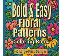Bold and Easy Floral Patterns Coloring Book: 40 Large Print Floral Designs for Stress Relief and Relaxation (Bold & Easy Patterns Coloring Books)