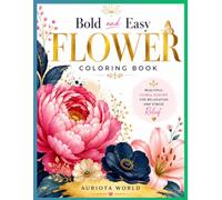Bold and Easy Flower Coloring Book for Adults: Large Print Simple Floral Designs for Relaxation, Stress Relief, and Mindful Coloring