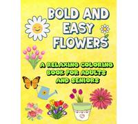 Bold and Easy Flowers: A Relaxing Coloring Book for Adults and Seniors: Simple, Beautiful Botanical Designs with Large Clear Outlines for Stress Relief