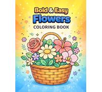 Bold and Easy Flowers Coloring Book for Adults and Kids: Simple and Beautiful Floral Designs with Thick Lines for Relaxation, Stress Relief and Beginners