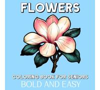 Bold and Easy Flowers Coloring Book for Seniors: 50 Simple and Realistic Flowers with Names for Seniors, Beginners, Patients with Dementia or Alzheimer’s