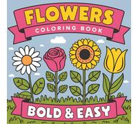 Bold and Easy Flowers Coloring Book: Large Print Simple Flowers with Bold Lines for Kids and Adults - 50 Whimsical Illustrations for Relaxation and Stress Relief
