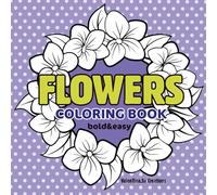 Bold and Easy Flowers Coloring Book: Simple and Relaxing Designs Featuring Nature-Themed Illustrations for Adults and Kids to Color