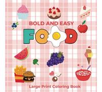 Bold and Easy Large Print Coloring Book:: FOOD: For Kids, Adults and Seniors. 50 Fun, Mouth-Watering Images To Bring To Life. 8.5in x 8.5in (Food ,Snacks and Deserts)