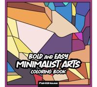 Bold and Easy Minimalist Arts Coloring Book: 50 Simply Designs for Stress Relief and Mindful Relaxation Perfect for Beginners, Teens, Adults & Seniors