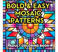 Bold and Easy Mosaic Patterns Adult Coloring Book: Simple Relaxing Designs For Beginners and Seniors (Super Simple Bold and Easy Adult Coloring)