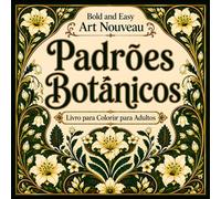 Bold and Easy Padrões Botânicos Art Nouveau: Livro de Colorir para Adultos com Designs Florais, Formas Orgânicas e Designs Decorativos