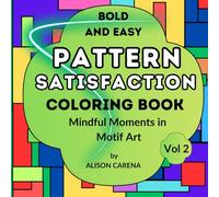 Bold and Easy Pattern Satisfaction Coloring Book Volume 2: Mindful Moments in Motif Art Featuring 30 Hand-drawn Repeating Non-geometric Designs Created to Inspire Calm, Focus and Quiet Relaxation