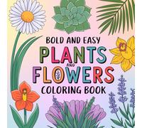Bold and Easy Plants and Flowers Coloring Book: Bold Blooms,A Simple and Relaxing Coloring Adventure for Adults,Teens and Kids ! (Bold and Easy Coloring Collection)
