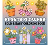 Bold And Easy Plants & Flowers Coloring Book: Simple and Big Designs for Relaxation And Stress Relief Featuring Nature-Themed, Perfect For Adults, Teens and Kids.