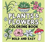 Bold and Easy Plants & Flowers Coloring Book: Simple and Relaxing Designs Featuring Nature-Themed Illustrations for Adults and Kids to Color