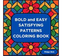 Bold and Easy Satisfying Patterns Coloring Book: Stress-Relieving, Mindfulness, for seniors, children, all ages