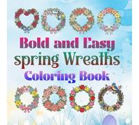 Bold and Easy Spring Wreaths Coloring Book: Adorable Floral Rings, Garden-Themed Pages for Stress Relief and Fun - 8.5 x 8.5 Inch.: Charming Blossom ... Creative Calm, and Mindful Art Time.