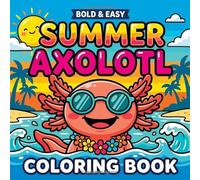 Bold and Easy Summer Axolotl Coloring Book: Simple Beach Designs for Kids, Toddlers, and Beginners: Large Print & Thick Lines for Relaxing Fun