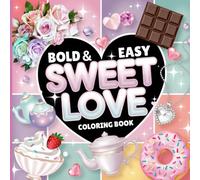 Bold And Easy: Sweet Love Coloring Book: 50 Cute And Adorable Designs For Relaxation, Gift For Special Occasions, Valentines Day, Christmas, Birthdays