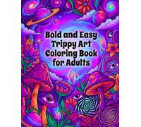 Bold and Easy Trippy Art Coloring Book for Adults: Psychedelic Designs with Mushrooms, Cosmic Patterns, Surreal Scenes and Mind-Bending Illustrations