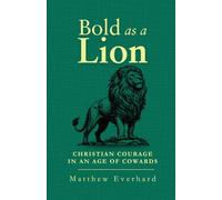 Bold as a Lion: Christian Courage in an Age of Cowards