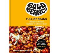 Bold Beans Full of Beans: 70 Brand New Recipes to up your Bean Game by Amelia C