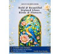 Bold & Beautiful Stained Glass Birds & Flowers: 50 Bold-Line Designs: Not Too Detailed. Not Too Simple. Just Right for Relaxing.