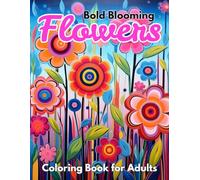 Bold Blooming Flowers Coloring Book for Adults: A Beautiful Collection of Large Print Floral Designs for Relaxation and Stress Relief