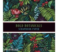 Bold Botanicals Scrapbook Paper to Cut & Collage: A Collection of Vibrant Botanical Artwork, Moody Florals & Art Nouveau Inspired Patterns for Junk Journals, Scrapbooking and Mixed Media Art
