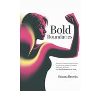 Bold Boundaries: Assertive Communication Scripts for Women to Handle Unwanted Attention, Set Limits, and Stay Empowered at Work