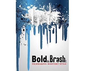 Bold & Brash : Filmmaking Boisvert Style