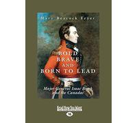 Bold, Brave and Born to Lead: Major General Isaac Brock and the Canadas
