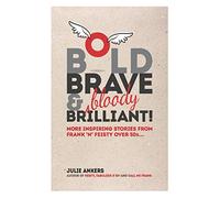 Bold, Brave & (bloody) Brilliant: More inspiring stories from frank 'n' feisty over 50s...