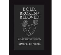 Bold, Broken, & Beloved: A 45-Day Guided Journal for Healing, Hope, and Holy Rebellion