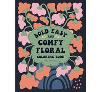 Bold Easy and Comfy Floral Coloring Book: Easy Floral Art Coloring Book for Stress Relief and Relaxation with Boho Vintage and Groovy Flower Power (Where Flowers Bloom)