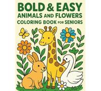 Bold & Easy Animals and Flowers Coloring Book for Seniors: Large Print, Simple Designs for Relaxation, Stress Relief & Joyful Coloring (Bold & Easy Coloring for Seniors: Memory Care and Relaxation)