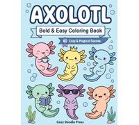 Bold & Easy Axolotl Coloring Book: 40 Cute Kawaii Axolotls in Cozy & Magical Scenes for Relaxation - Simple Large Print for Kids, Teens & Adults