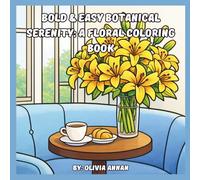 Bold & Easy Botanical Serenity: A Floral Coloring Book: Simple Realistic Flower Patterns, Cozy Room Scenes, and Relaxing Aesthetic Designs for Adults